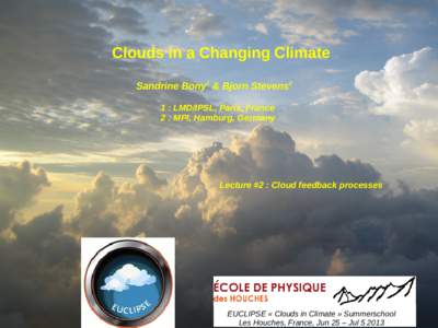 Clouds in a Changing Climate Sandrine Bony1 & Bjorn Stevens2 1 : LMD/IPSL, Paris, France 2 : MPI, Hamburg, Germany  Lecture #2 : Cloud feedback processes