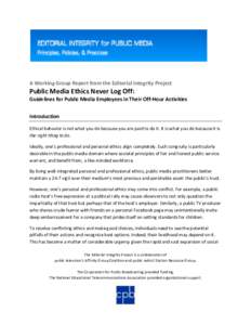 A Working Group Report from the Editorial Integrity Project  Public Media Ethics Never Log Off: Guidelines for Public Media Employees in Their Off-Hour Activities Introduction Ethical behavior is not what you do because 