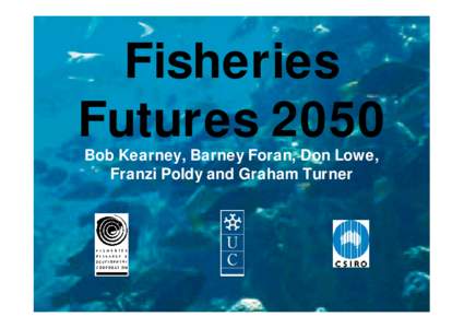 Fisheries Futures 2050 Bob Kearney, Barney Foran, Don Lowe, Franzi Poldy and Graham Turner  Purpose of the Study