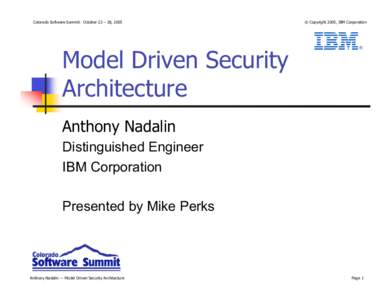 Colorado Software Summit: October 23 – 28, 2005  Model Driven Security Architecture  © Copyright 2005, IBM Corporation