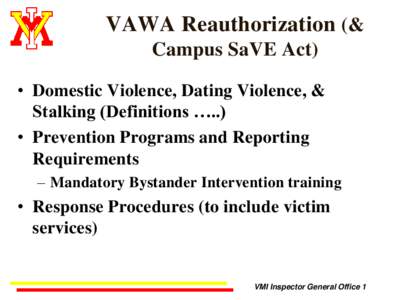 VAWA Reauthorization (& Campus SaVE Act) • Domestic Violence, Dating Violence, & Stalking (Definitions …..) • Prevention Programs and Reporting Requirements