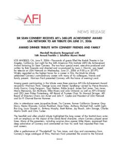 NEWS RELEASE SIR SEAN CONNERY RECEIVES AFI’s 34th LIFE ACHIEVEMENT AWARD USA NETWORK TO AIR TRIBUTE ON JUNE 21, 2006 AWARD DINNER TRIBUTE WITH CONNERY FRIENDS AND FAMILY Marshall Herskovitz Recognized with 16th Annual 