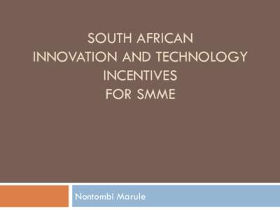 SOUTH AFRICAN INNOVATION AND TECHNOLOGY INCENTIVES FOR SMME  Nontombi Marule
