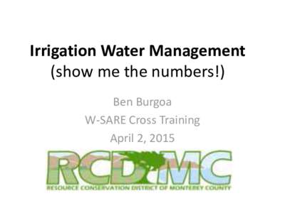 Irrigation Water Management (show me the numbers!) Ben Burgoa W-SARE Cross Training April 2, 2015