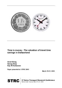 Time is money - The valuation of travel time savings in Switzerland Arnd König Georg Abay Kay W Axhausen