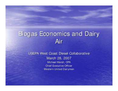 Biogas Economics and Dairy Air USEPA West Coast Diesel Collaborative March 28, 2007 Michael Marsh, CPA Chief Executive Officer