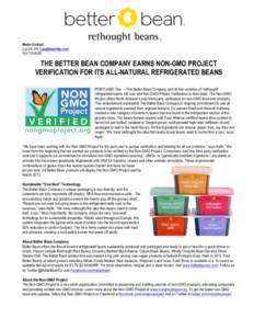 Media Contact: Lisa Hill PR; [removed[removed]THE BETTER BEAN COMPANY EARNS NON-GMO PROJECT VERIFICATION FOR ITS ALL-NATURAL REFRIGERATED BEANS