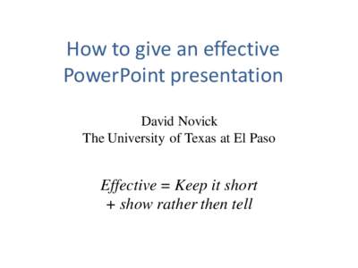 How to give an effective PowerPoint presentation David Novick The University of Texas at El Paso  Effective = Keep it short