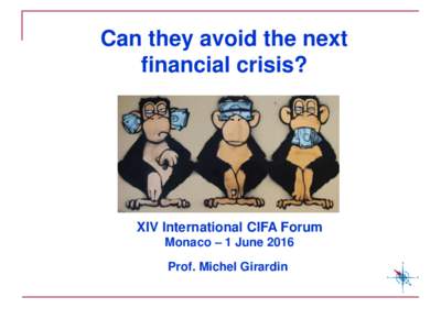 Can they avoid the next financial crisis? XIV International CIFA Forum Monaco – 1 June 2016 Prof. Michel Girardin