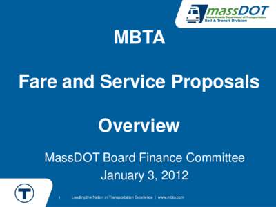 MBTA Fare and Service Proposals Overview MassDOT Board Finance Committee January 3, 2012 1
