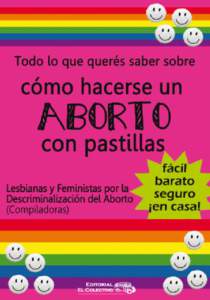 Buenos Aires,  Varios/as autores/as Todo lo que querés saber sobre cómo hacerse un aborto con pastillas. - 1a ed. Buenos Aires : El Colectivo, 2010.