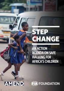 STEP CHANGE AN ACTION AGENDA ON SAFE WALKING FOR AFRICA’S CHILDREN