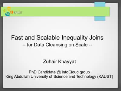 Fast and Scalable Inequality Joins -- for Data Cleansing on Scale -Zuhair Khayyat PhD Candidate @ InfoCloud group King Abdullah University of Science and Technology (KAUST)  Data Cleansing