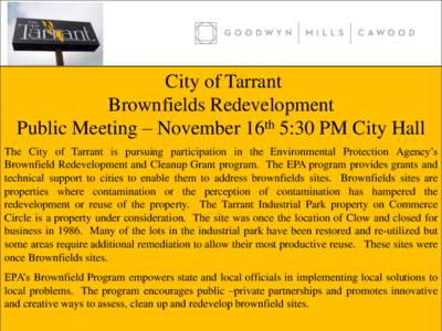 City of Tarrant Brownfields Redevelopment Public Meeting – November 16th 5:30 PM City Hall The City of Tarrant is pursuing participation in the Environmental Protection Agency’s Brownfield Redevelopment and Cleanup G