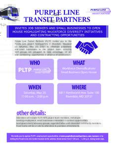 PURPLE LINE TRANSIT PARTNERS INVITES JOB SEEKERS AND SMALL BUSINESSES TO OPEN HOUSE HIGHLIGHTING WORKFORCE DIVERSITY INITIATIVES AND CONTRACTING OPPORTUNITIES Purple Line Transit Partners (PLTP) invites you to the