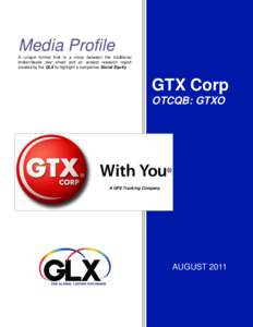 Media Profile A unique format that is a cross between the traditional broker/dealer tear sheet and an analyst research report created by the GLX to highlight a companies Social Equity.  GTX Corp