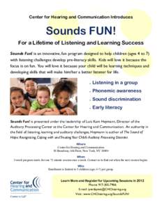 Center for Hearing and Communication Introduces  Sounds FUN! For a Lifetime of Listening and Learning Success Sounds Fun! is an innovative, fun program designed to help children (ages 4 to 7) with listening challenges de