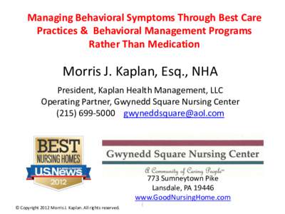 Managing Behavioral Symptoms Through Best Care Practices & Behavioral Management Programs Rather Than Medication Morris J. Kaplan, Esq., NHA President, Kaplan Health Management, LLC