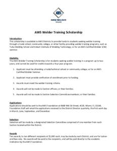 AWS Welder Training Scholarship Introduction This scholarship is available to AWS Districts to provide funds to students seeking welder training through a trade school, community college, or other facility providing weld