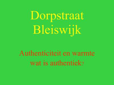 Dorpstraat Bleiswijk Authenticiteit en warmte wat is authentiek?  Geschiedenis bestaat uit drie perioden