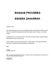 BASQUE PROVERBS ESAERA ZAHARRAK November 29, 1994 This collection of Basque proverbs was selected, standardized, translated, and commentary was added by Jon Aske. Thanks are due to Inaki Heras Saizarbitoria and friends f