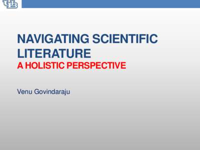 NAVIGATING SCIENTIFIC LITERATURE A HOLISTIC PERSPECTIVE Venu Govindaraju  