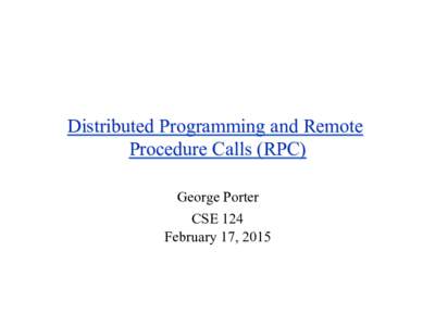 Distributed Programming and Remote Procedure Calls (RPC) George Porter CSE 124 February 17, 2015