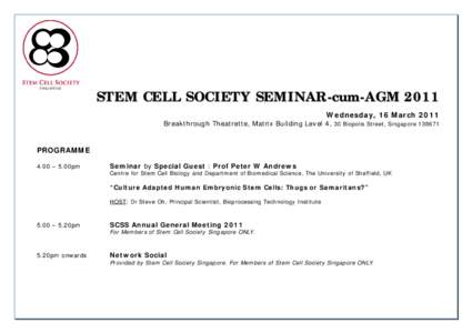 STEM CELL SOCIETY SEMINAR-cum-AGM 2011 Wednesday, 16 March 2011 Breakthrough Theatrette, Matrix Building Level 4, 30 Biopolis Street, SingaporePROGRAMME 4.00 – 5.00pm