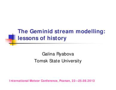 The Geminid stream modelling: lessons of history Galina Ryabova Tomsk State University  International Meteor Conference, Poznan, 22—[removed]