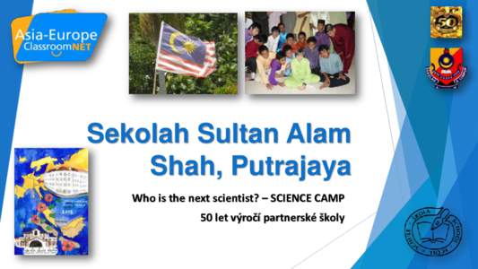Sekolah Sultan Alam Shah, Putrajaya Who is the next scientist? – SCIENCE CAMP 50 let výročí partnerské školy  Důvody návštěvy