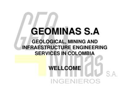 GEOMINAS S.A GEOLOGICAL, MINING AND INFRAESTRUCTURE ENGINEERING SERVICES IN COLOMBIA  WELLCOME