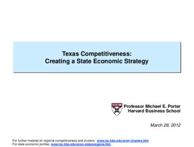 Texas Competitiveness: Creating a State Economic Strategy Professor Michael E. Porter Harvard Business School March 28, 2012