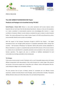 PRESS RELEASE  The LOW CARBON TOURISM BHUTAN Project Products and Packages to be launched during ITB 2015 Berlin/Thimphu, 5 March 2015: Bhutan is a low carbon destination with tourism industry carbon footprints that are 
