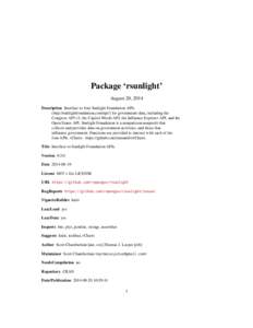 Package ‘rsunlight’ August 20, 2014 Description Interface to four Sunlight Foundation APIs (http://sunlightfoundation.com/api/) for government data, including the Congress API v3, the Capitol Words API, the Influence
