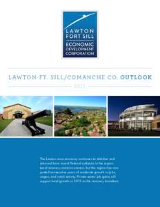 L AWTO N-FT. SIL L /COMA NCHE CO. OUTLO O K 2015 The Lawton-area economy continues to stabilize and rebound from recent Federal cutbacks in the region. Local recovery remains uneven, but the region has now