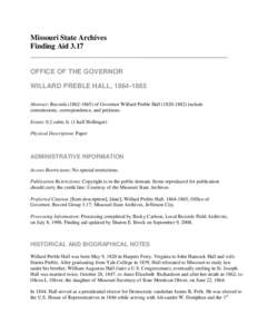 Missouri State Archives Finding Aid 3.17 OFFICE OF THE GOVERNOR WILLARD PREBLE HALL, [removed]Abstract: Records[removed]of Governor Willard Preble Hall[removed]include commissions, correspondence, and petitions.