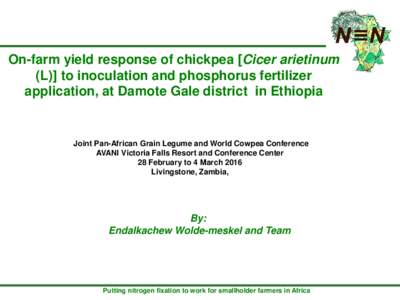 On-farm yield response of chickpea [Cicer arietinum (L)] to inoculation and phosphorus fertilizer application, at Damote Gale district in Ethiopia Joint Pan-African Grain Legume and World Cowpea Conference AVANI Victoria