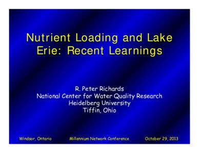 Nutrient Loading and Lake Erie: Recent Learnings R. Peter Richards National Center for Water Quality Research Heidelberg University Tiffin, Ohio