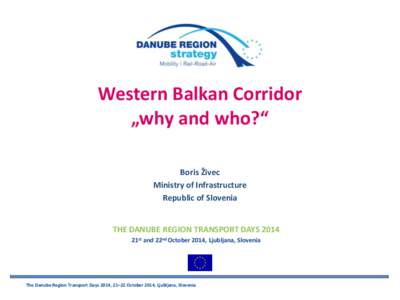 Western Balkan Corridor „why and who?“ Boris Živec Ministry of Infrastructure Republic of Slovenia