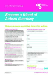 www.autismguernsey.org.gg  Become a friend of Autism Guernsey Help us ensure a positive future for autism How your money will be used