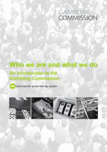Who we are and what we do An introduction to the Gambling Commission Click here for printer-friendly version  who we are
