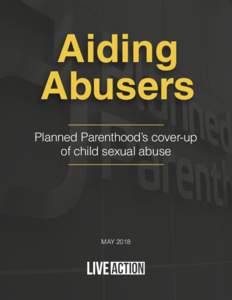 Aiding Abusers Planned Parenthood’s cover-up of child sexual abuse  MAY 2018