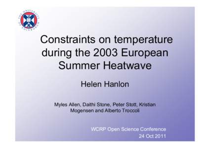 Constraints on temperature during the 2003 European Summer Heatwave Helen Hanlon Myles Allen, Daithi Stone, Peter Stott, Kristian Mogensen and Alberto Troccoli