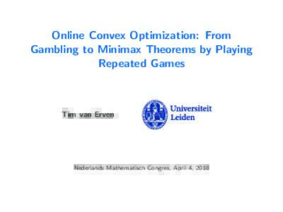 Online Convex Optimization: From Gambling to Minimax Theorems by Playing Repeated Games Tim van Erven