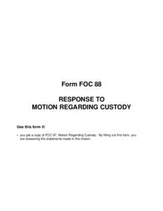 Form FOC 88 RESPONSE TO MOTION REGARDING CUSTODY Use this form if: • you get a copy of FOC 87, Motion Regarding Custody. By filling out this form, you are answering the statements made in the motion.