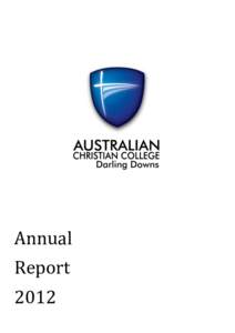 Annual Report 2012 Australian Christian College Darling Downs’ clear mission is to be a Christian school in which students are able to grow in Christ and learning whilst developing strong overall capabilities.