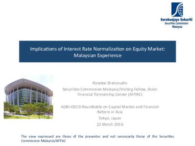 Implica(ons	
  of	
  Interest	
  Rate	
  Normaliza(on	
  on	
  Equity	
  Market:	
  	
   Malaysian	
  Experience	
   Roselee	
  Shaharudin	
  	
   Securi(es	
  Commission	
  Malaysia/Visi(ng	
  Fellow,	
