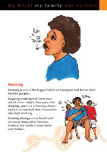 My heart my family our culture  Smoking Smoking is one of the biggest killers of Aboriginal and Torres Strait Islander peoples. stopping smoking will lower your