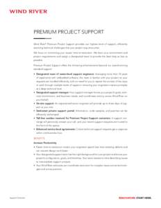Premium Project Support Wind River® Premium Project Support provides our highest level of support, efficiently resolving technical challenges that your project may encounter. We focus on minimizing your issues’ time-t