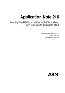Application Note 210 Running FreeRTOS on the Keil MCBSTM32 Board with the RVMDK Evaluation Tools Document number: ARM DAI 0210A Issued: June, 2008